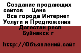 Создание продающих сайтов  › Цена ­ 5000-10000 - Все города Интернет » Услуги и Предложения   . Дагестан респ.,Буйнакск г.